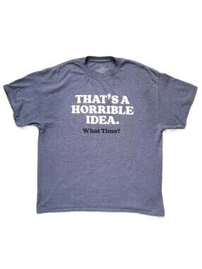 That’s A Horrible Idea What Time Men’s XL Gray Graphic T-Shirt Funny Humor